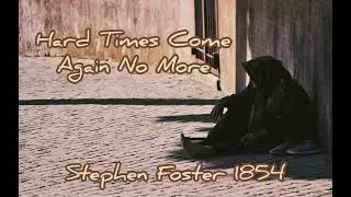 Hard Times Come Again No More - Song by Stephen Foster 1854