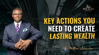 Key Actions You Need to Create Lasting Wealth