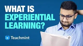 What is Experiential Learning? | Learning Techniques | Teachmint