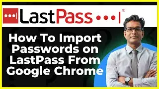 How To Import Passwords on LastPass From Google Chrome