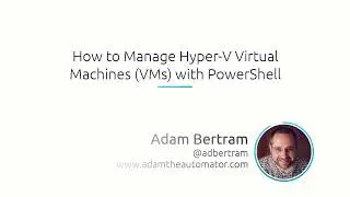 How To Manage Hyper-V Virtual Machines (VMs) With PowerShell