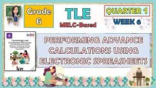 TLE 6 QUARTER 1 WEEK 6 | PERFORMING ADVANCE CALCULATIONS USING ELECTRONIC SPREADSHEETS