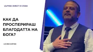 Как да просперираш  благодатта на Бога? | А-л Иво Койчев | Църква Живот в Слава