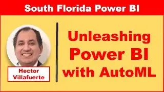 Unleashing the Power of Power BI & AutoML: Maximizing Data Insights & Automation: Hector Villafuerte