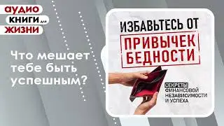 Избавьтесь от привычек бедности. Секреты финансовой независимости и успеха. (Аудиокнига)