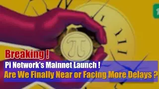 Pi Network's Mainnet Launch ! Are We Finally Near or Facing More Delays ? Latest Updates