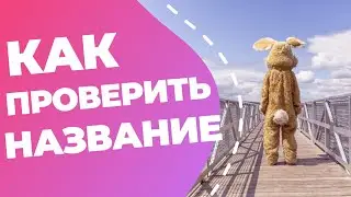КАК ПРОВЕРИТЬ НАЗВАНИЕ: Уникальность / Домен / Товарный знак / Фоносемантика / В других языках