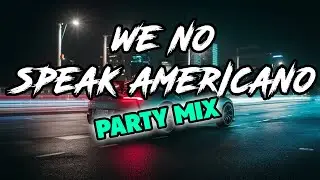 WE NO SPEAK AMERICANO PARTY MIX - DJ DAN 2024