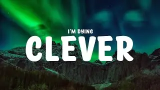 Clever - I'm Dying (Lyrics)