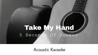 5 Seconds Of Summer - Take My Hand (Acoustic Karaoke)