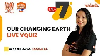 OUR CHANGING EARTH -  | LIVE- VQUIZ | Shiksha 2022 | CBSE 7 | Surabhi Ma’am | Vedantu Young Wonders