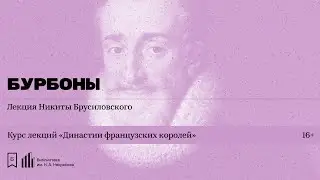 «Династии французских королей. Бурбоны». Лекция Никиты Брусиловского