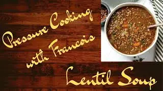 Pressure Cooking w/Francois: Lentil Soup