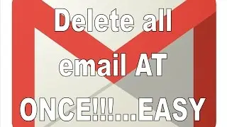 Delete All Mail in Gmail AT ONCE...THE EASY WAY