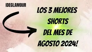 LOS 3 MEJORES SHORTS DEL MES DE AGOSTO 2024