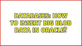 Databases: How to insert big blob data in Oracle? (2 Solutions!!)