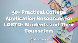 50+ Practical College Application Resources for LGBTQ+ Students and Their Counselors