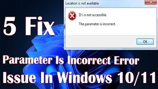 The Parameter Is Incorrect Error Issues In Windows 11 - 5 Fix How To