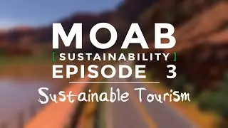 Moab Sustainability – Sustainable Tourism, Episode 3 of 6