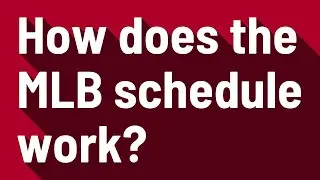 How does the MLB schedule work?