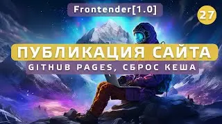 27. Frontender[1.0] Публикация сайта в интернете. Github pages. Сброс кеша