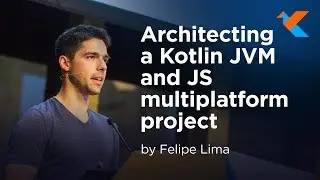 KotlinConf 2018 - Architecting a Kotlin JVM and JS Multiplatform Project by Felipe Lima