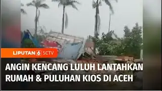 Angin Kencang Robohkan 80 Kios dan 5 Rumah di Aceh Utara | Liputan 6