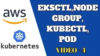 AWS EKS: EKSCTL, Node Group, Kubectl Get Node, Kubectl Create Deployment, Kubernetes POD | EKS Part4