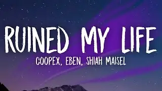 Coopex, EBEN & Shiah Maisel - Ruined My Life (Lyrics)