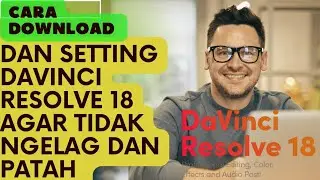 CARA DOWLOAD DAN SETTING DAVINCI RESOLVE 18 AGAR TIDAK NGELAG  DAN PATAH.