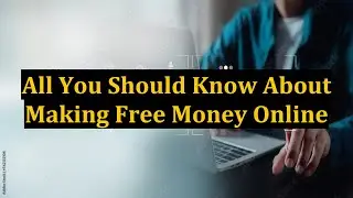 All You Should Know About Making Free Money Online