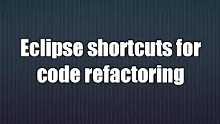 10.Eclipse shortcuts for code refactoring