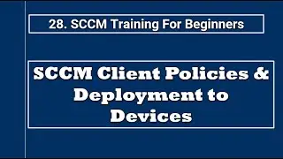 SCCM Client Policies & Deployment: Automate & Simplify Device Management (Beginner-Friendly)