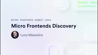 Micro Frontends Discovery | Micro Frontends Summit 2023