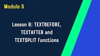 Module 5 : Lesson 6 TEXTBEFORE TEXTAFTER and TEXTSPLIT | Excel Training for Beginners