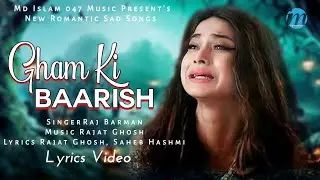 Gham Ki Baarish (LYRICS) - Raj Barman | Jennifer Winget | Rajat Ghosh | New Romantic Sad Songs 2023