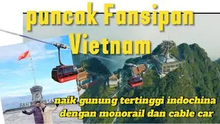 Jalan ke puncak fansipan sapa Vietnam gunung tertinggi indochina dengan menaiki monorail & cable car