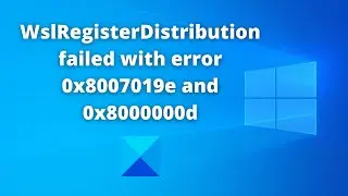 WslRegisterDistribution failed errors 0x8007019e and 0x8000000d – WSL