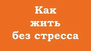 Как жить без стресса