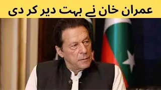 عمران خان نے بہت دیر کر دی