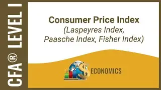 CFA® Level I Economics - Consumer Price Index (Laspeyres Index, Paasche Index, Fisher Index)