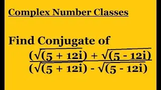 Find Conjugate of (√(5 + 12i) + √(5 - 12i))/(√(5 + 12i) - √(5 - 12i))