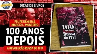 100 anos depois: a Revolução Russa de 1917, de F. Demier e M.L.Monteiro (org)