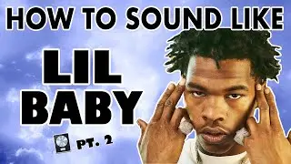 How to Sound Like LIL BABY - 