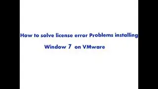 How to solve license error Problems installing Window 7 on VMware