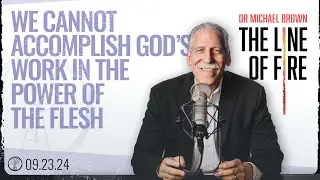 We Cannot Accomplish God’s Work in the Power of the Flesh