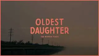 The Wonder Years - Oldest Daughter [Visual]