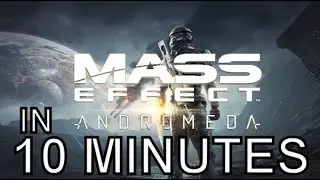 Mass Effect Andromeda in 10 Minutes