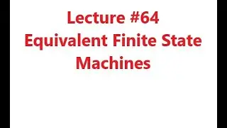 Equivalent Finite State Machines, Digital Logic Design, Lecture #64