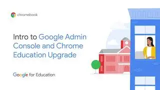 Chrome Education Upgrade: Intro to Google Admin Console